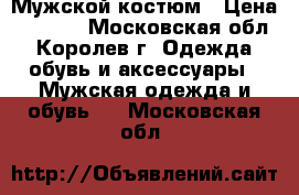 Мужской костюм › Цена ­ 5 000 - Московская обл., Королев г. Одежда, обувь и аксессуары » Мужская одежда и обувь   . Московская обл.